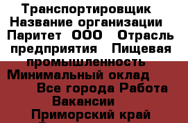 Транспортировщик › Название организации ­ Паритет, ООО › Отрасль предприятия ­ Пищевая промышленность › Минимальный оклад ­ 30 000 - Все города Работа » Вакансии   . Приморский край,Владивосток г.